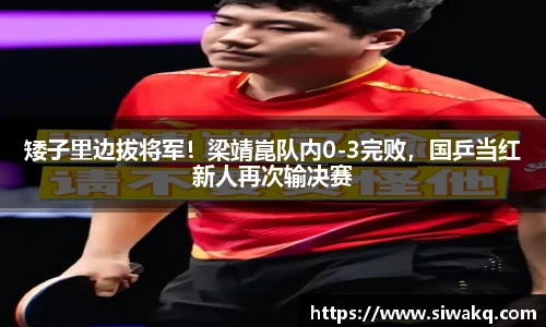 矮子里边拔将军！梁靖崑队内0-3完败，国乒当红新人再次输决赛